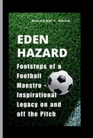 EDEN HAZARD: Footsteps of a Football Maestro - Inspirational Legacy on and off the Pitch B0CTQXC7S8 Book Cover