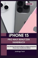 iPhone 15 Pro Max Benutzer Handbuch: Das ultimative Benutzerhandbuch zur Beherrschung Ihres iPhone 15 pro max(German Edition) B0CTQ3J3MV Book Cover