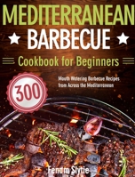 Mediterranean Barbecue Cookbook for Beginners: 300 Mouth Watering Barbecue Recipes from Across the Mediterranean 1639350489 Book Cover