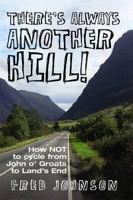 There's Always Another Hill!: How Not to Cycle from John O' Groats to LAN'ds End. Fred Johnson 1780910509 Book Cover