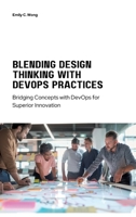 Blending Design Thinking with DevOps Practices: Bridging Concepts with DevOps for Superior Innovation 3384168372 Book Cover