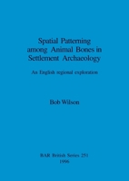 Spatial Patterning Among Animal Bones in Settlement Archaeology: An English Regional Exploration 0860548406 Book Cover