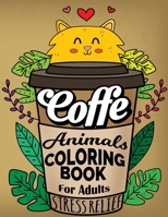 Coffe Animals Coloring Book For Adults Stress Relief: 20 Cute Animals Picture to Color for Your Stress Relieving and Relaxation! B08NNPCD1M Book Cover