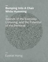 Bumping Into a Chair While Humming: Sounds of the Everyday, Listening, and the Potential of the Personal 0991621603 Book Cover