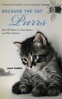 Because the Cat Purrs: How We Relate to Other Species and Why It Matters 1602392358 Book Cover