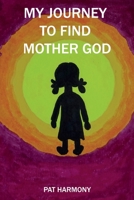 My Journey to Find Mother God B08RRGMTDG Book Cover