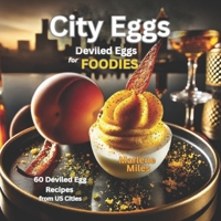 City Eggs: Deviled Eggs for FOODIES: 60 Deviled Egg Recipes from 60 US Cities 1967860270 Book Cover