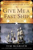 Give Me a Fast Ship: The Continental Navy and America's Revolution at Sea 0451416112 Book Cover