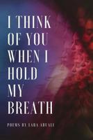 I Think of You When I Hold My Breath: Poems 1790280281 Book Cover