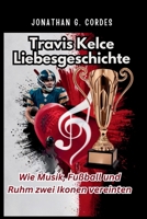 Travis Kelce Liebesgeschichte: Wie Musik, Fußball und Ruhm zwei Ikonen vereinten (German Edition) B0FP2DP5Y8 Book Cover