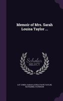 Memoir of Mrs. Sarah Louisa Taylor: Or, An Illustration of the Work of the Holy Spirit, in Awakening, Renewing, and Sanctifying the Heart 1162988932 Book Cover