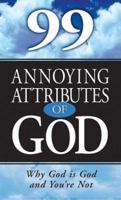 99 Annoying Attributes Of God: Why God Is God And You're Not 156292303X Book Cover