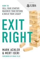 Exit Right: How to Sell Your Startup, Maximize Your Return and Build Your Legacy 1544526016 Book Cover