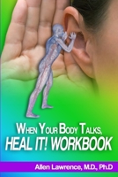 When Your Body Talks, Heal It! Workbook: A Workbook for Healing Yourself and Others 1512161233 Book Cover