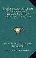 Etudes Sur La Question De L'Abolition Du Servage En Russie: Par Un Contemporain (1859) 1166771024 Book Cover