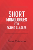 SHORT MONOLOGUES FOR ACTING CLASSES 1697409865 Book Cover
