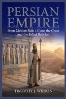 Persian Empire: From Median Rule to Cyrus the Great and the Fall of Babylon B0GNJT26RY Book Cover