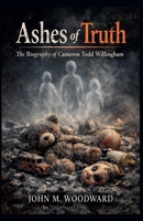 Ashes of Truth: The Biography of Cameron Todd Willingham B0GY5SQRNL Book Cover