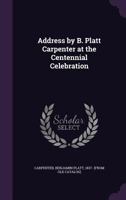 Address by B. Platt Carpenter at the Centennial Celebration 1359468196 Book Cover