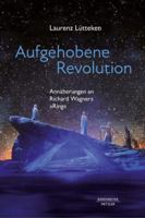 Aufgehobene Revolution: Annäherungen an Richard Wagners „Ring“ 3662728680 Book Cover