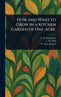 How and What to Grow in a Kitchen Garden of One Acre. 1025250281 Book Cover