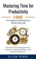 Mastering Time for Productivity A Guide to Improve Efficiency in Work and Life: Harness Task Management, Conquer Procrastination and Achieve Balance. (Smart Work-Life Series) 1965722016 Book Cover