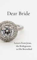 Dear Bride: Letters from Jesus, the Bridegroom, to His Betrothed 0994273452 Book Cover