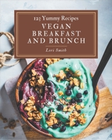 123 Yummy Vegan Breakfast and Brunch Recipes: The Highest Rated Yummy Vegan Breakfast and Brunch Cookbook You Should Read B08HRZSYNT Book Cover