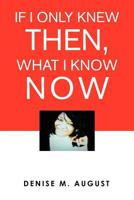 If I Only Knew Then, What I Know Now 1477107959 Book Cover