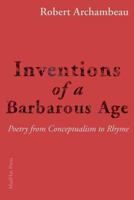 Inventions of a Barbarous Age: Poetry from Conceptualism to Rhyme 1941196357 Book Cover