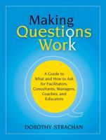 Making Questions Work: A Guide to How and What to Ask for Facilitators, Consultants, Managers,  Coaches, and Educators 0787987271 Book Cover