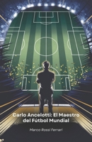 Carlo Ancelotti: El Maestro del Fútbol Mundial: La historia de un campeón que revolucionó el mundo del fútbol como jugador y entrenador (Spanish Edition) B0F1SLZPVP Book Cover