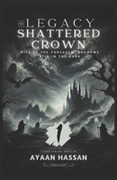 The Legacy of the Shattered Crown - 1: The Legacy of the Shattered Crown: Darkness Reborn, The Kingdom's Last Breath B0DWMCV3BM Book Cover