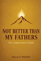 Not Better Than My Fathers: The Complete Story of Elijah 0557928273 Book Cover