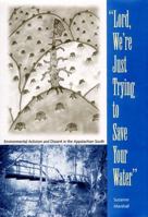 Lord, We're Just Trying to Save Your Water:: Environmental Activism and Dissent in the Appalachian  South 0813025672 Book Cover