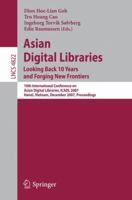 Asian Digital Libraries. Looking Back 10 Years and Forging New Frontiers: 10th International Conference on Asian Digital Libraries, ICADL 2007, Hanoi, ... (Lecture Notes in Computer Science) 3540770933 Book Cover
