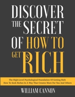 Discover The Secret Of How To Get Rich: The High-Level Psychological Foundation Of Getting Rich How To Seek Riches In A Way That Creates More For You B093RRHTBF Book Cover