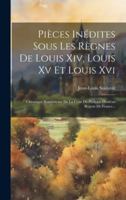 Pièces Inédites Sous Les Règnes De Louis Xiv, Louis Xv Et Louis Xvi: Chronique Scandaleuse De La Cour De Philippe D'orléan Régent De France... (French Edition) 101971834X Book Cover