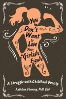 You Don't Want to Lose Your Girlish Figure: A Struggle with Childhood Obesity 1543471943 Book Cover