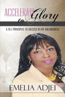 Accelerate to GLORY: A to Z Principles to Success in Life and Business 1500569909 Book Cover