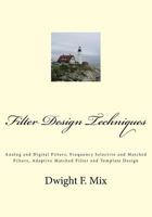 Filter Design Techniques: Analog and Digital Filters, Frequency Selective and Matched Filters, Adaptive Matched Filter and Template Design (Technical LAP Series Book 7) 1499602928 Book Cover