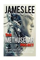 The Methuselah Project How to stop and turn back the clock to reach 100 and beyond 1500126454 Book Cover