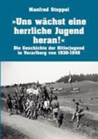 Uns wächst eine herrliche Jugend heran !: Die Geschichte der Hitlerjugend in Vorarlberg von 1930-1945 3833412593 Book Cover