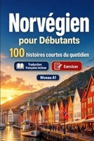Le norvégien pour Débutants A1 : 100 histoires courtes du quotidien: Améliorez votre compréhension et expression écrite grâce à des situations bilingues simples de la vie quotidienne (French Edition) B0H8MP1X7D Book Cover