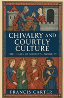 Chivalry and Courtly Culture: The Ideals of Medieval Nobility B0FQPM45NL Book Cover