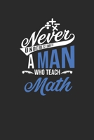 Never Underestimate A Man Who Teach Math: Dotted Bullet Notebook (6 x 9 - 120 pages) Teachers Notebook for Daily Journal, Diary, and Gift 1674239823 Book Cover