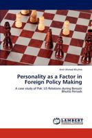 Personality as a Factor in Foreign Policy Making: A case study of Pak: US Relations during Benazir Bhutto Periods 3659293806 Book Cover