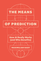 The Means of Prediction: How AI Really Works (and Who Benefits) 0226839532 Book Cover