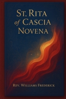 St. Rita of Cascia Novena: A Nine-Day Journey of Hope, Healing, and Impossible Grace with the Patroness of Impossible Causes B0FTVSJF17 Book Cover