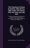 The Visitations of Essex by Hawley, 1552; Hervey, 1558; Cooke, 1570; Raven, 1612; And Owen and Lilly, 1634. to Which Are Added Miscellaneous Essex Pedigrees from Various Harleian Manuscripts: And an A 1378275241 Book Cover